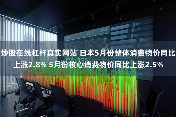 炒股在线杠杆真实网站 日本5月份整体消费物价同比上涨2.8% 5月份核心消费物价同比上涨2.5%