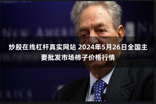炒股在线杠杆真实网站 2024年5月26日全国主要批发市场柿子价格行情