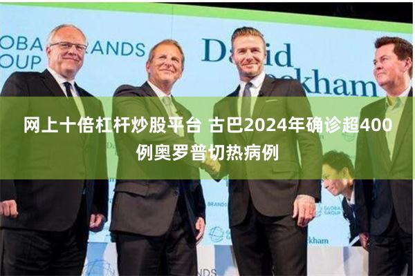 网上十倍杠杆炒股平台 古巴2024年确诊超400例奥罗普切热病例