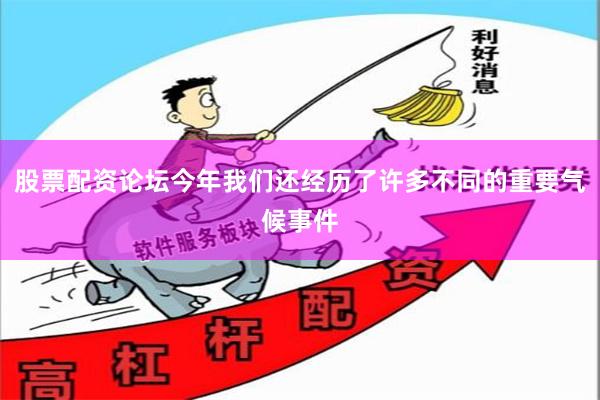 股票配资论坛今年我们还经历了许多不同的重要气候事件
