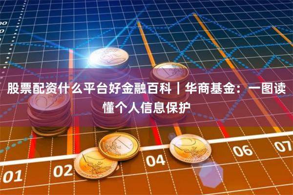 股票配资什么平台好金融百科｜华商基金：一图读懂个人信息保护