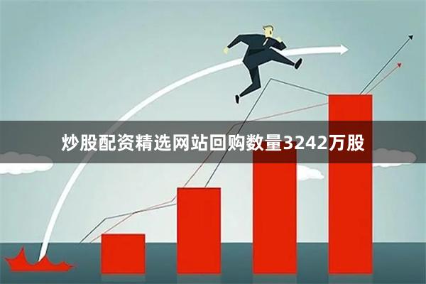 炒股配资精选网站回购数量3242万股
