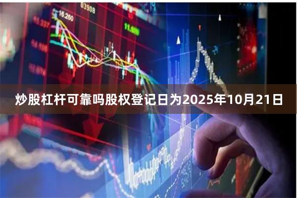 炒股杠杆可靠吗股权登记日为2025年10月21日