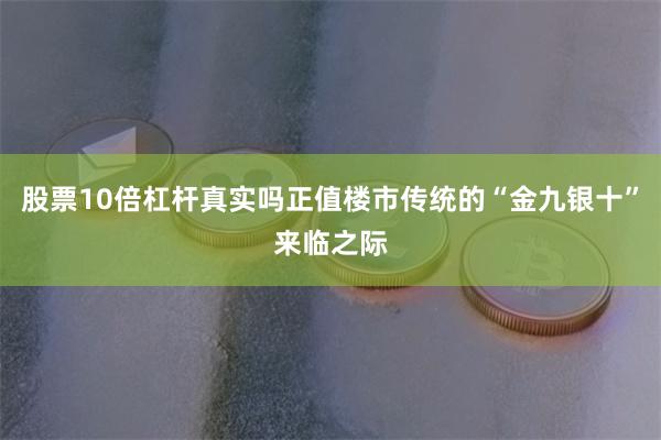 股票10倍杠杆真实吗正值楼市传统的“金九银十”来临之际